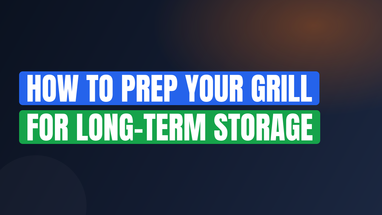 How to Prep Your Grill for Long-Term Storage