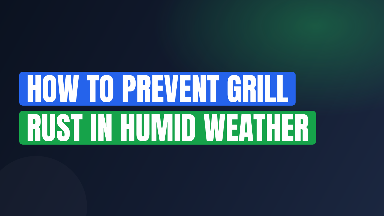 how to prevent grill rust in humid weather