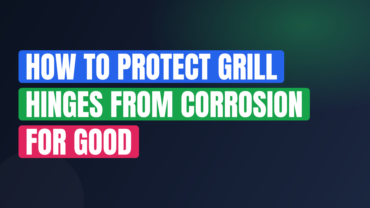 How to Protect Grill Hinges From Corrosion for Good