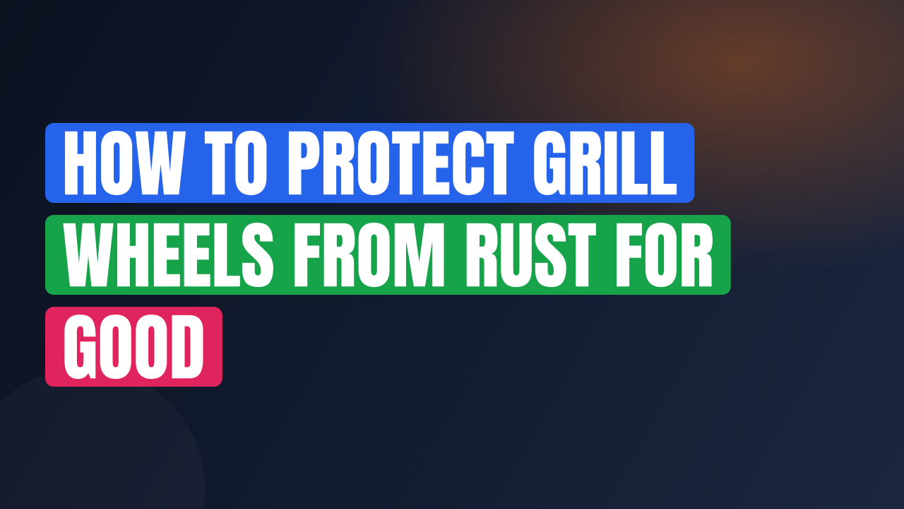 How to Protect Grill Wheels from Rust for Good