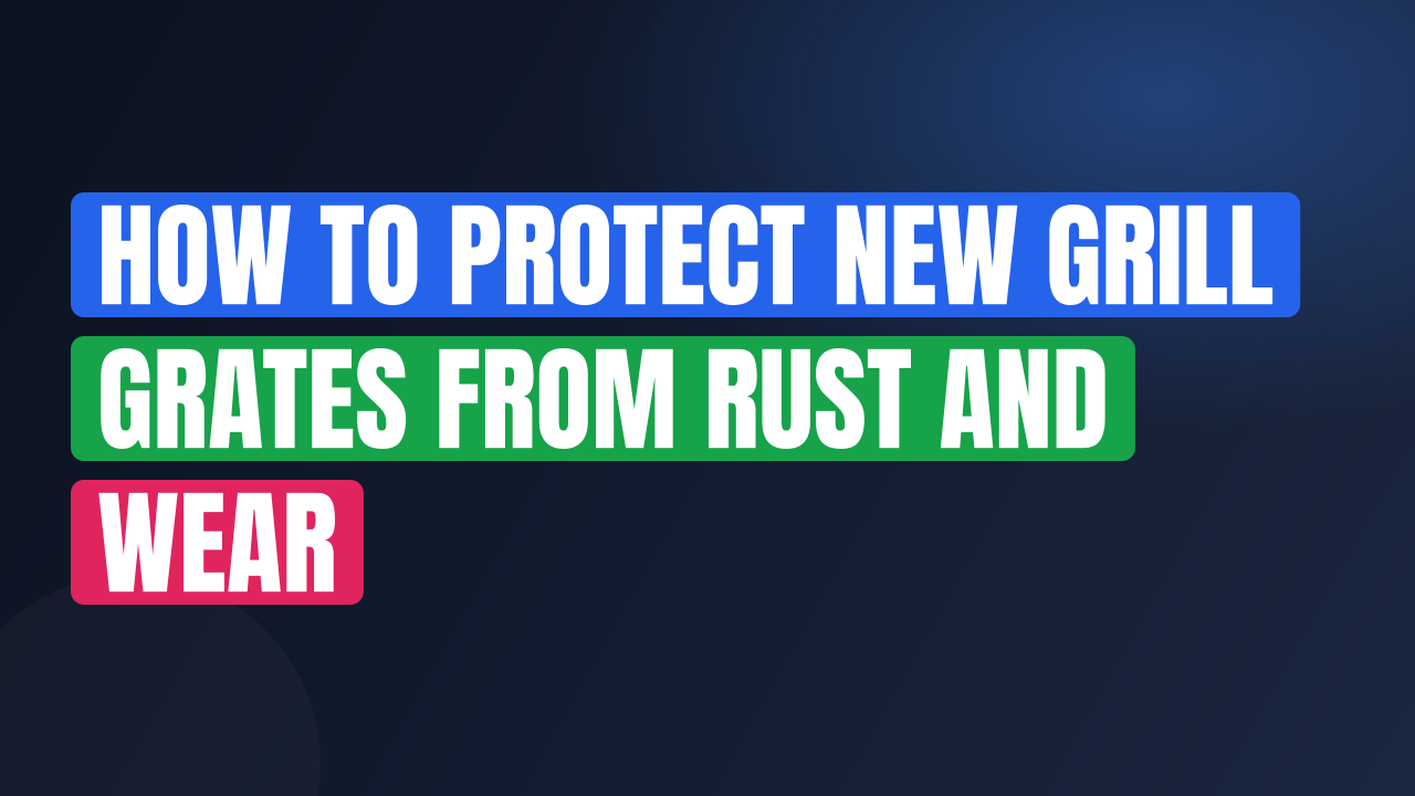 How to Protect New Grill Grates from Rust and Wear