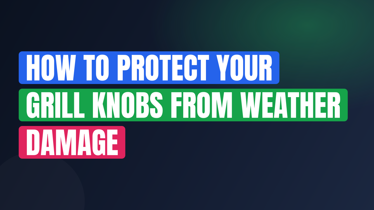 How to Protect Your Grill Knobs From Weather Damage