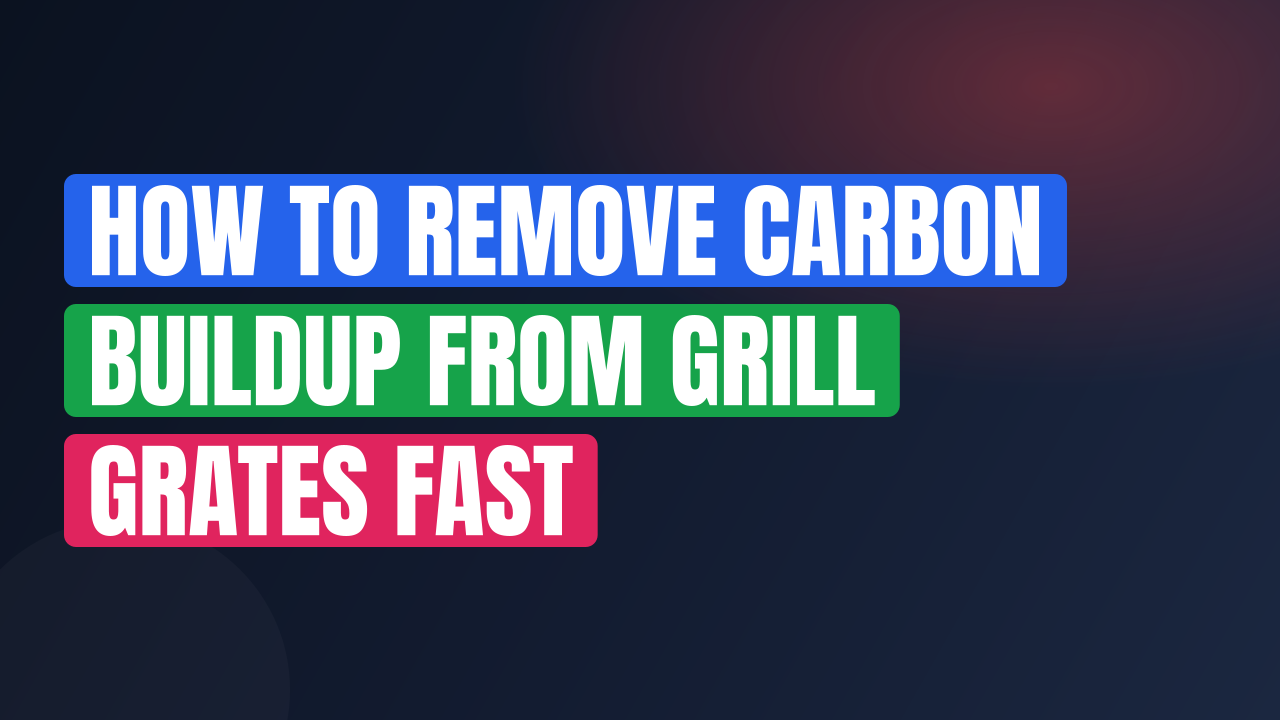 How to Remove Carbon Buildup from Grill Grates Fast