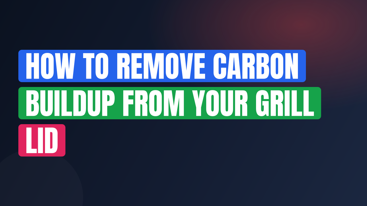 How to Remove Carbon Buildup From Your Grill Lid