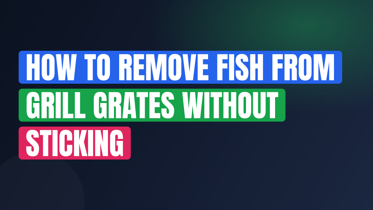 How to Remove Fish From Grill Grates Without Sticking