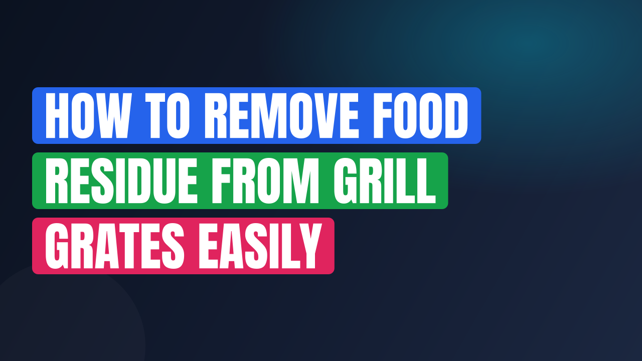 How to Remove Food Residue from Grill Grates Easily