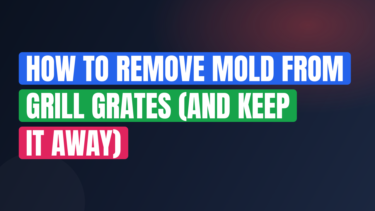 How to Remove Mold from Grill Grates (and Keep It Away)