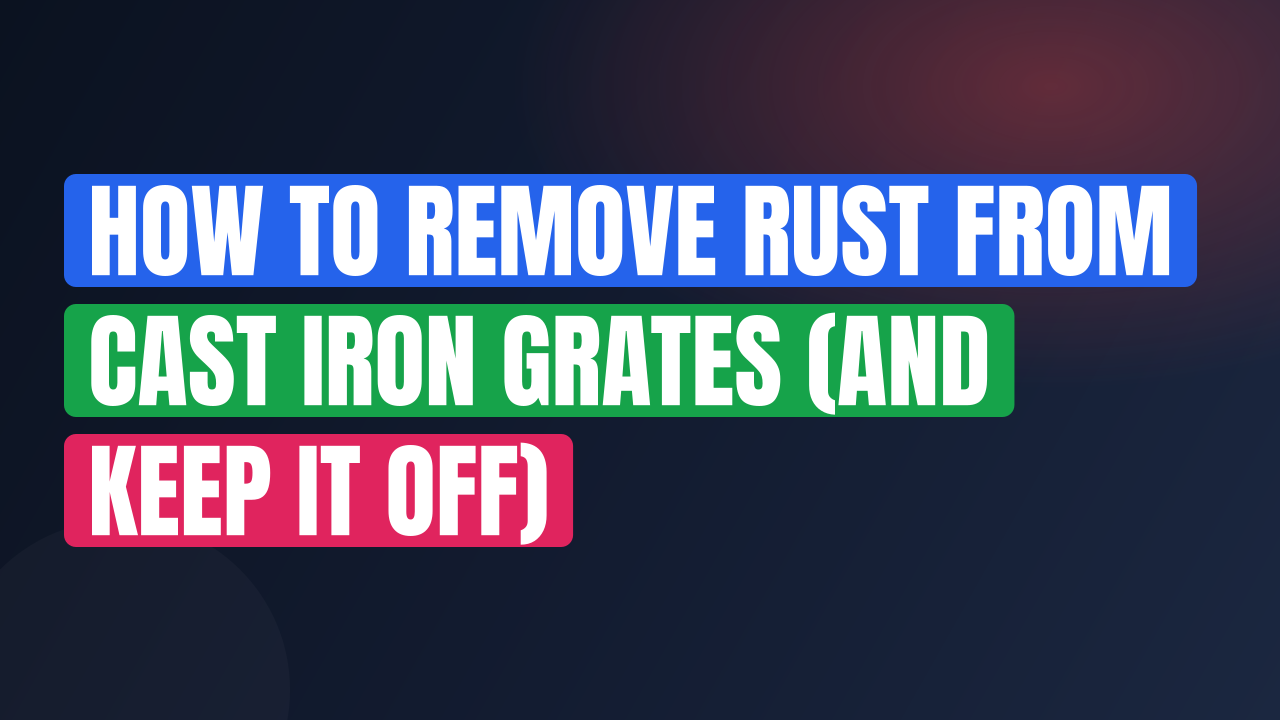 How to Remove Rust from Cast Iron Grates (and Keep It Off)