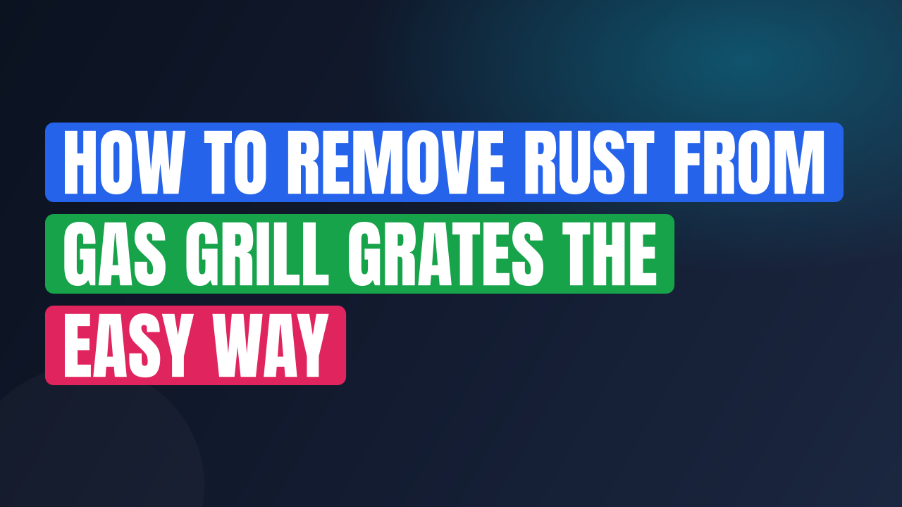 How to Remove Rust from Gas Grill Grates the Easy Way