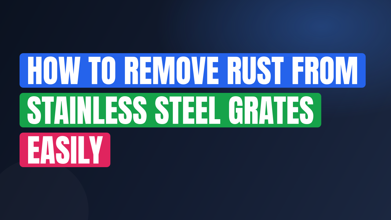How to Remove Rust from Stainless Steel Grates Easily