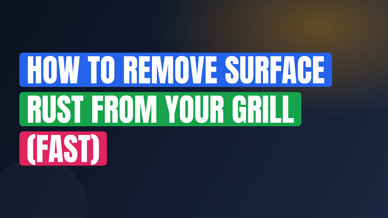 How to Remove Surface Rust From Your Grill (Fast)