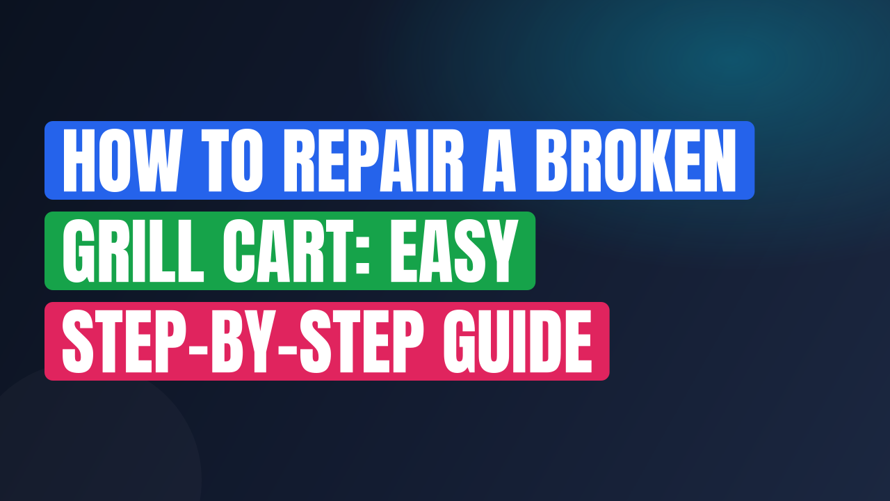 How to Repair a Broken Grill Cart: Easy Step-by-Step Guide