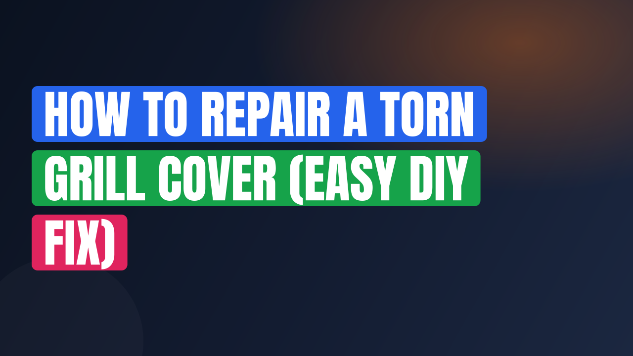 How to Repair a Torn Grill Cover (Easy DIY Fix)