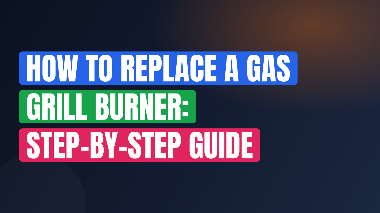 How to Replace a Gas Grill Burner: Step-by-Step Guide