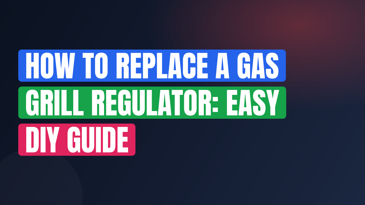How to Replace a Gas Grill Regulator: Easy DIY Guide