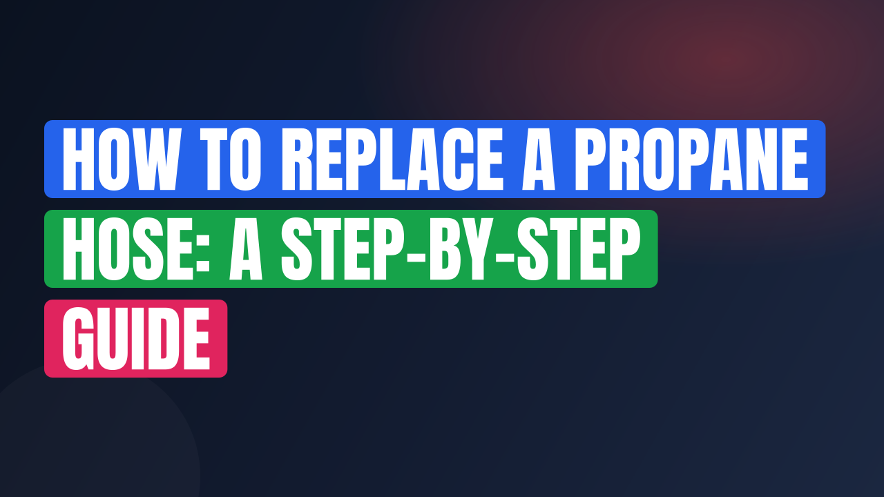 How to Replace a Propane Hose: A Step-by-Step Guide