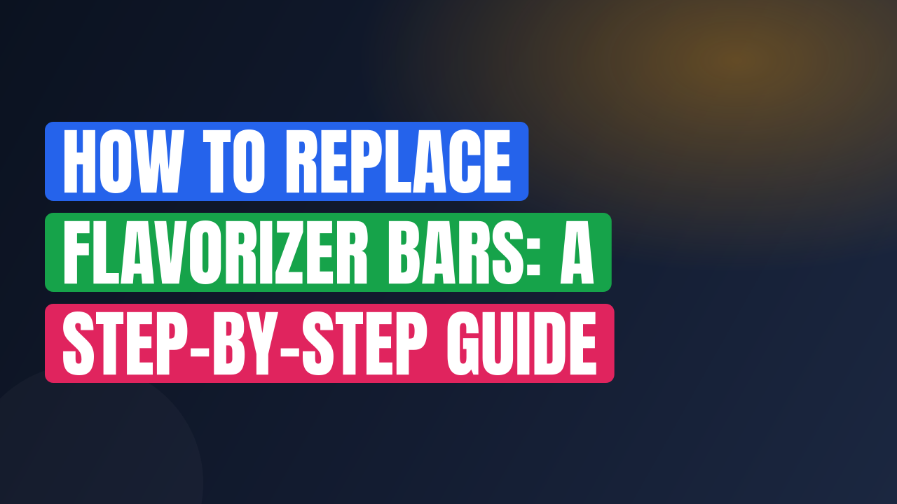 How to Replace Flavorizer Bars: A Step-by-Step Guide