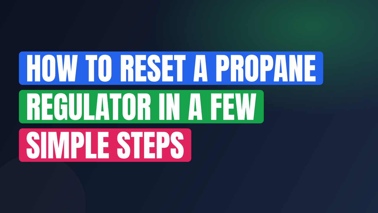 How to Reset a Propane Regulator in a Few Simple Steps