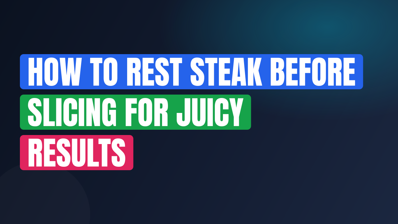 How to Rest Steak Before Slicing for Juicy Results