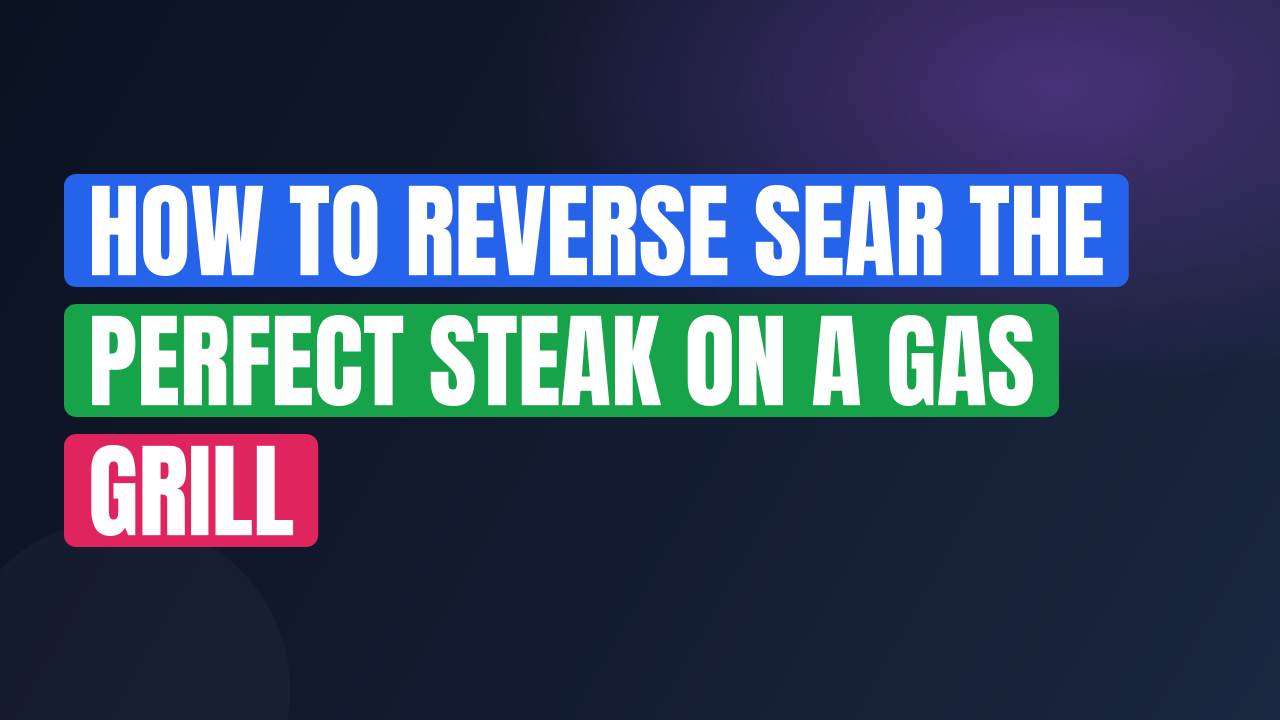 How to Reverse Sear the Perfect Steak on a Gas Grill