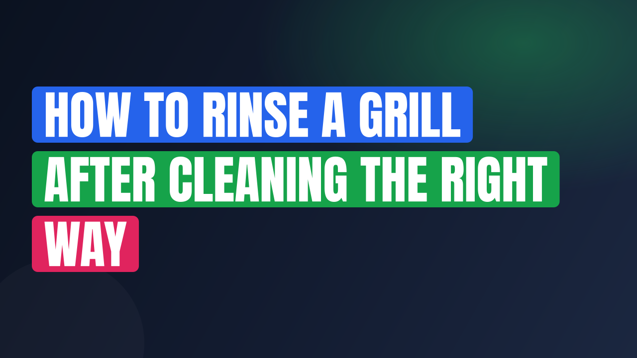 How to Rinse a Grill After Cleaning the Right Way