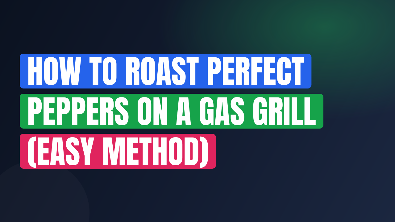 How to Roast Perfect Peppers on a Gas Grill (Easy Method)