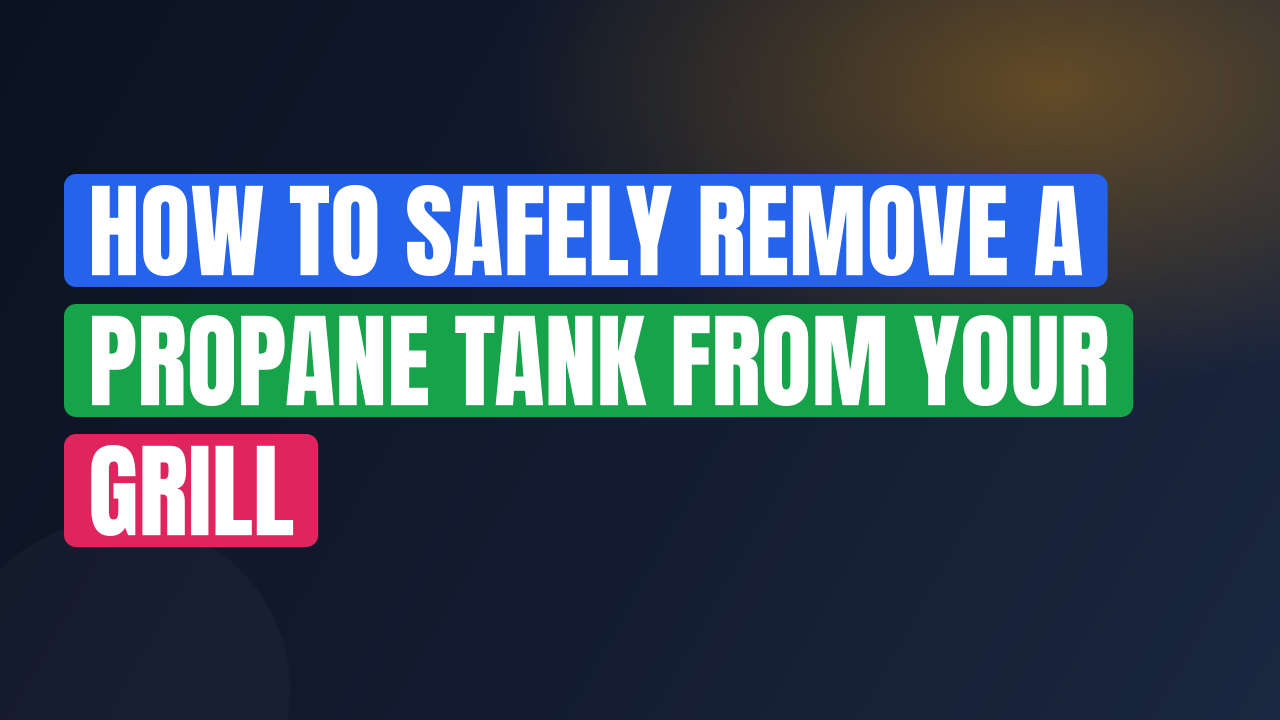 How to Safely Remove a Propane Tank From Your Grill