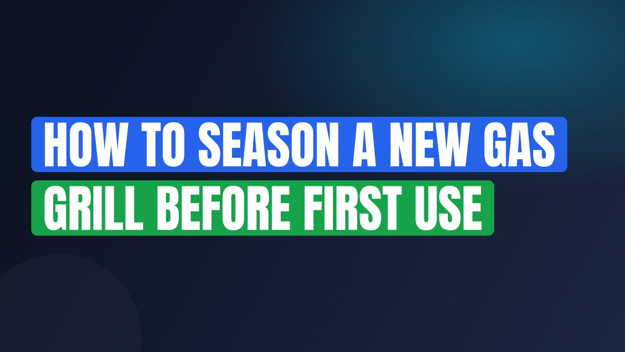 How to Season a New Gas Grill Before First Use