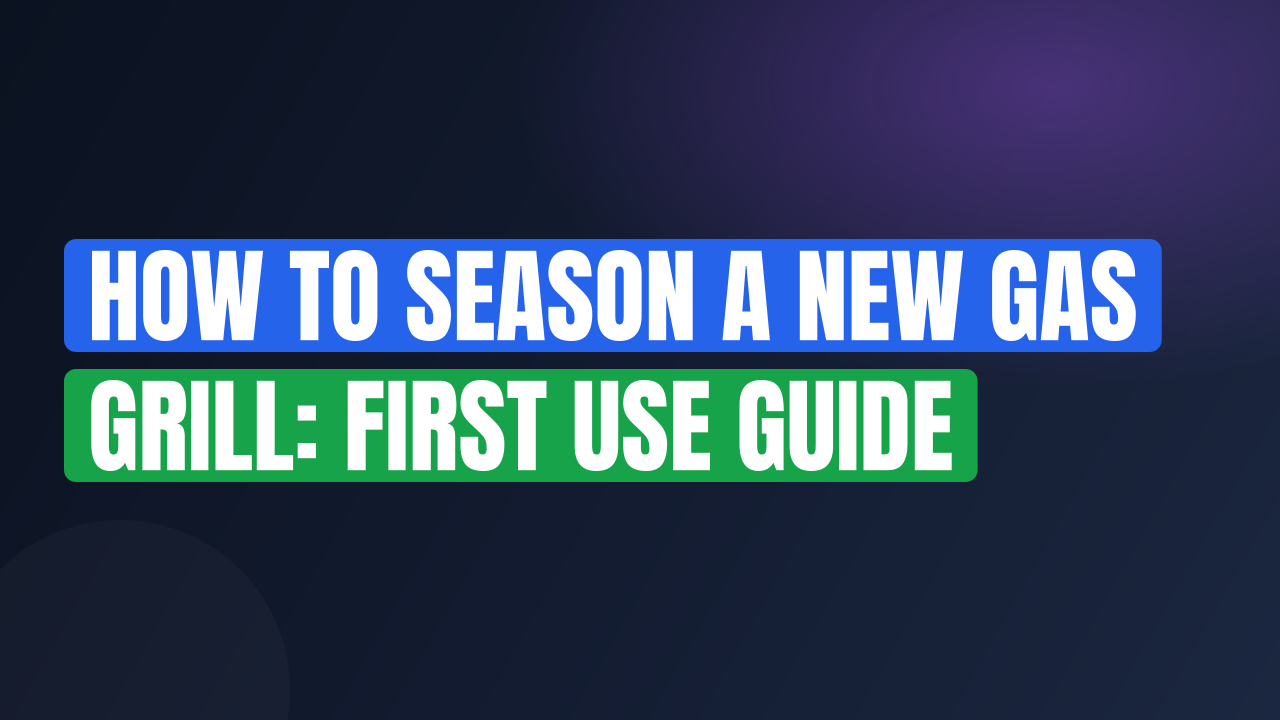 How to Season a New Gas Grill: First Use Guide