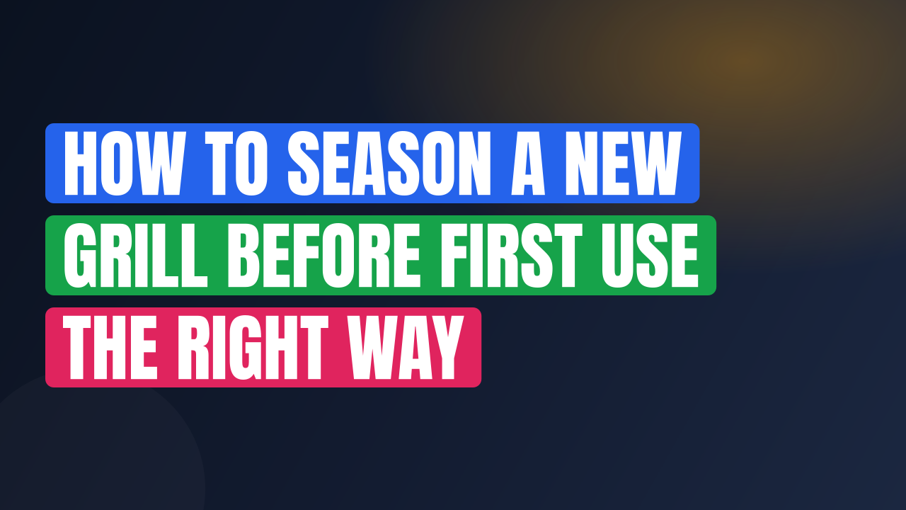 How to Season a New Grill Before First Use the Right Way