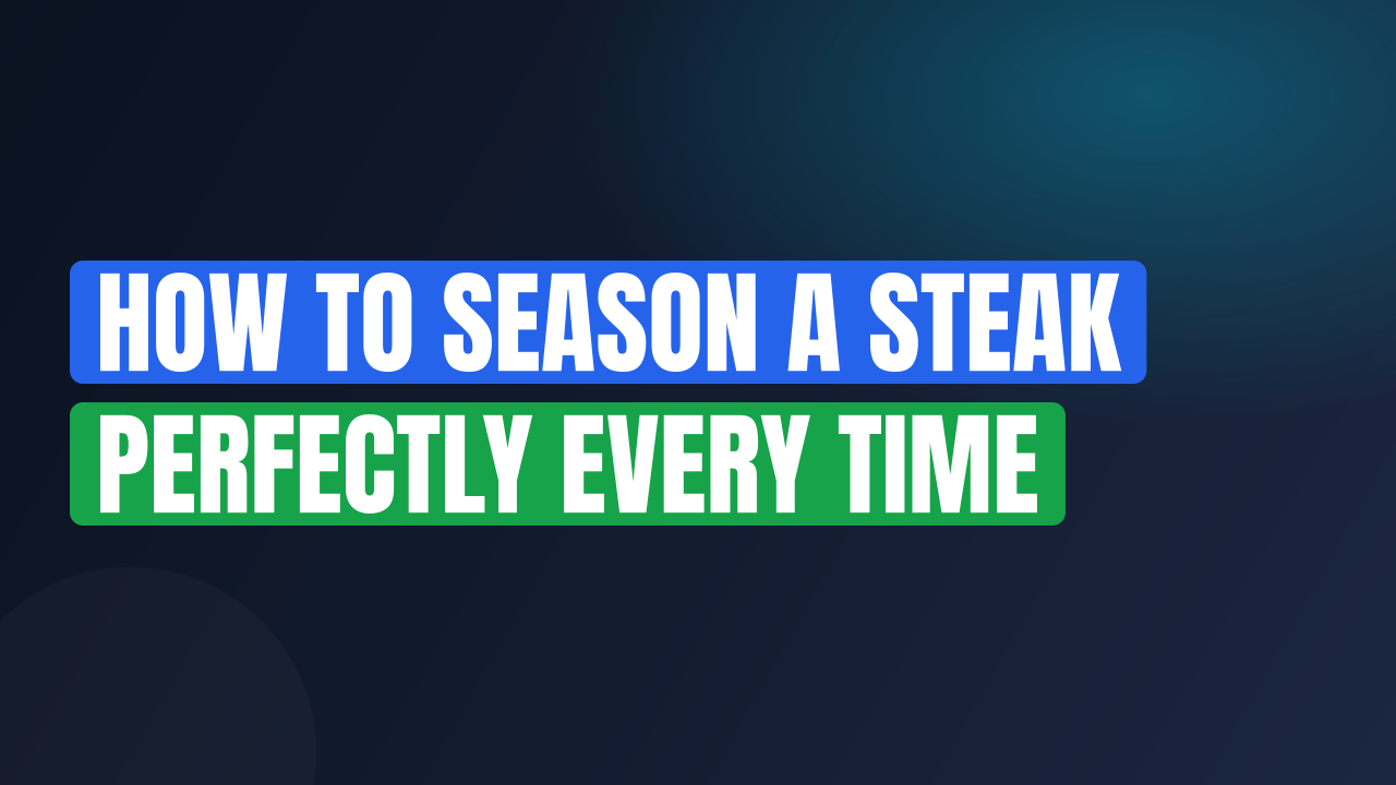 How to Season a Steak Perfectly Every Time
