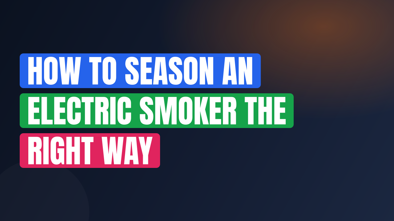How to Season an Electric Smoker the Right Way