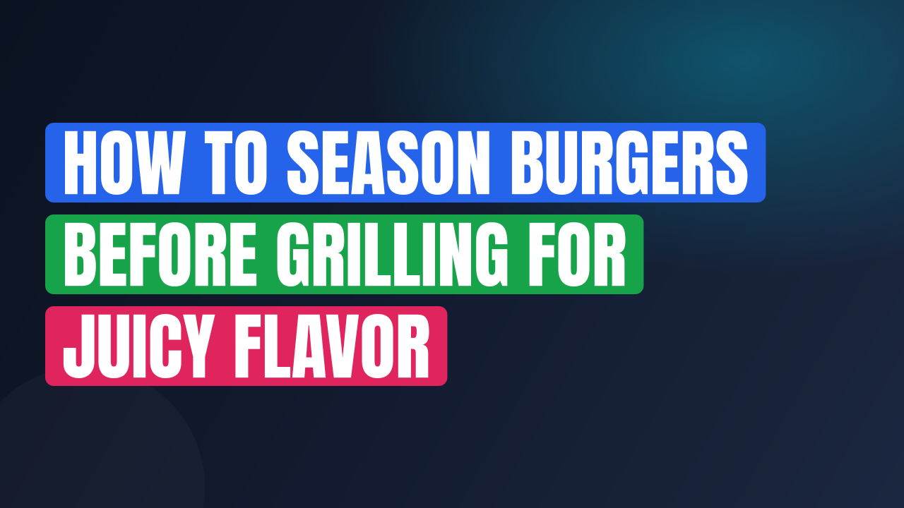 How to Season Burgers Before Grilling for Juicy Flavor
