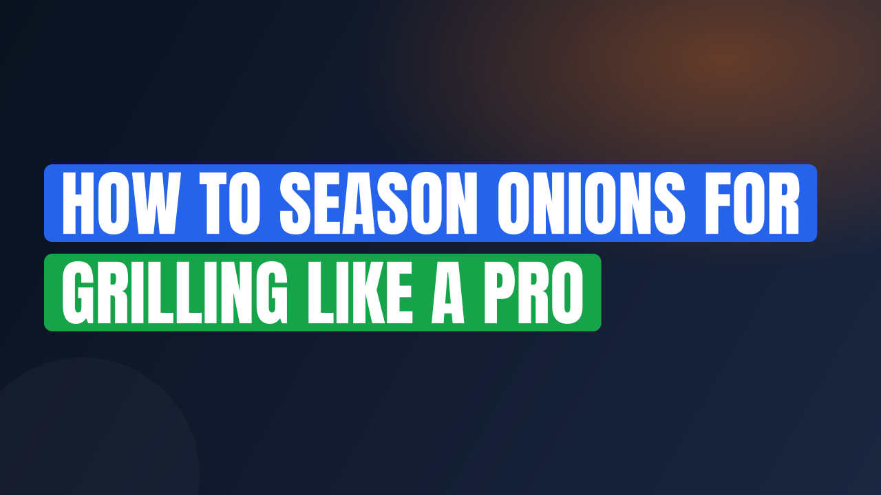 How to Season Onions for Grilling Like a Pro
