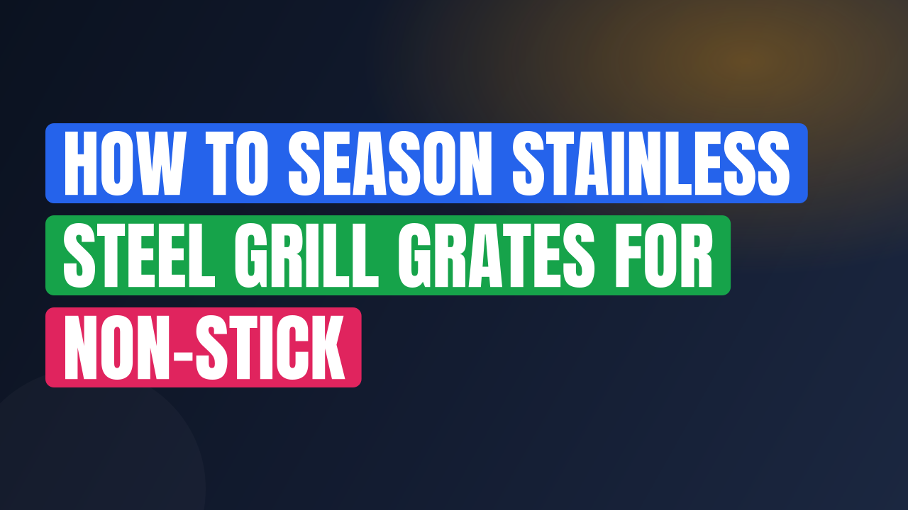 How to Season Stainless Steel Grill Grates for Non-Stick