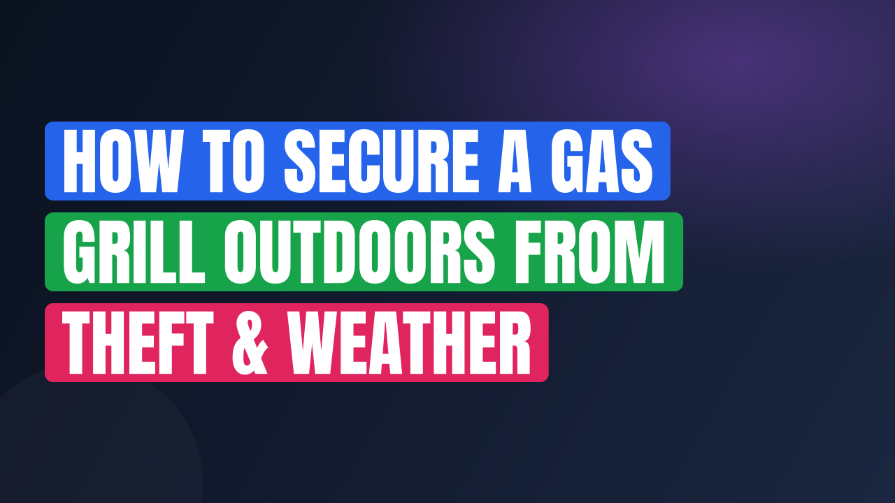 How to Secure a Gas Grill Outdoors from Theft & Weather