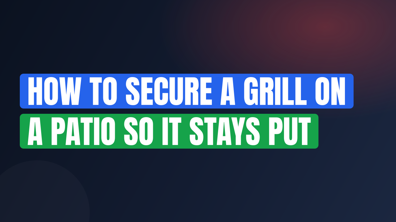 How to Secure a Grill on a Patio So It Stays Put