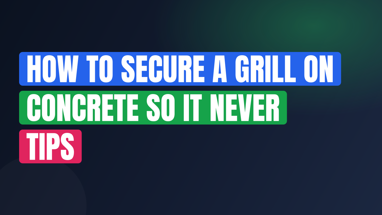 How to Secure a Grill on Concrete So It Never Tips