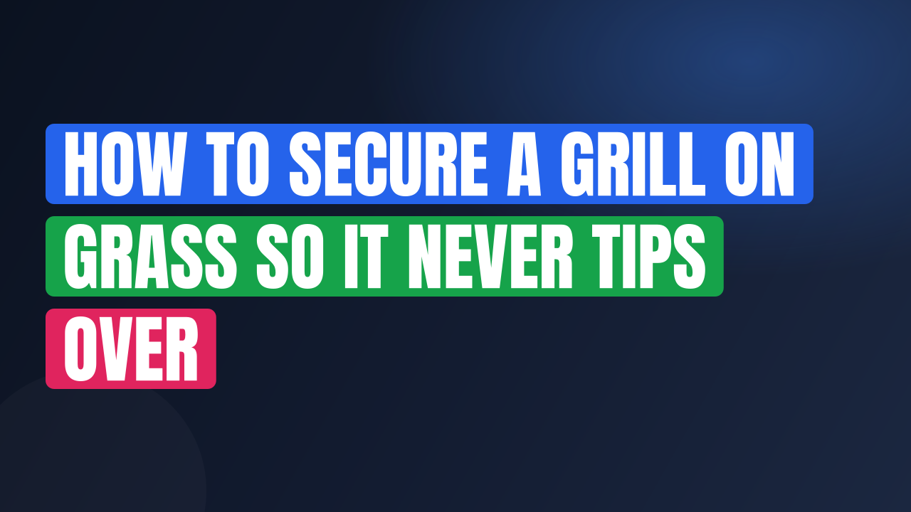 How to Secure a Grill on Grass So It Never Tips Over