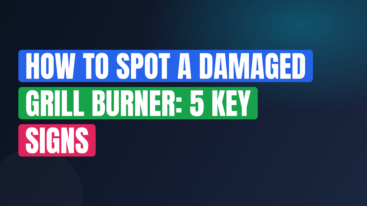 How to Spot a Damaged Grill Burner: 5 Key Signs