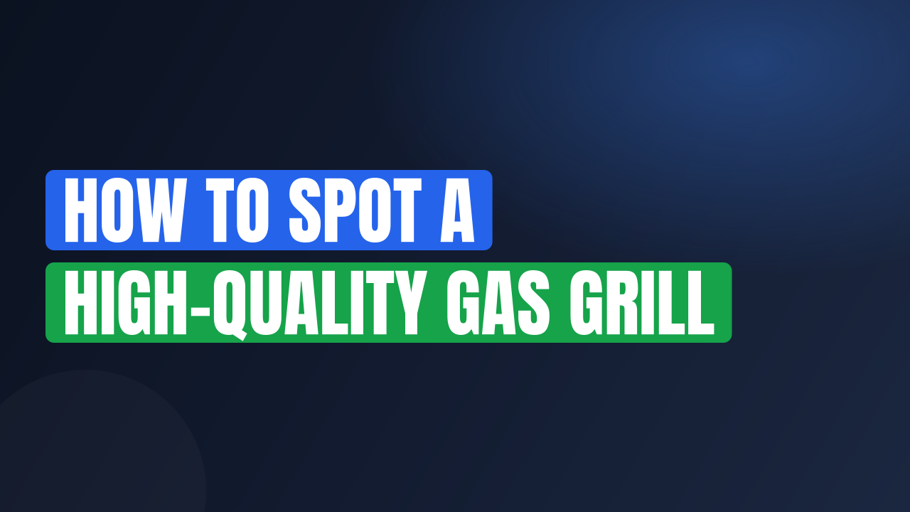 How to Spot a High-Quality Gas Grill