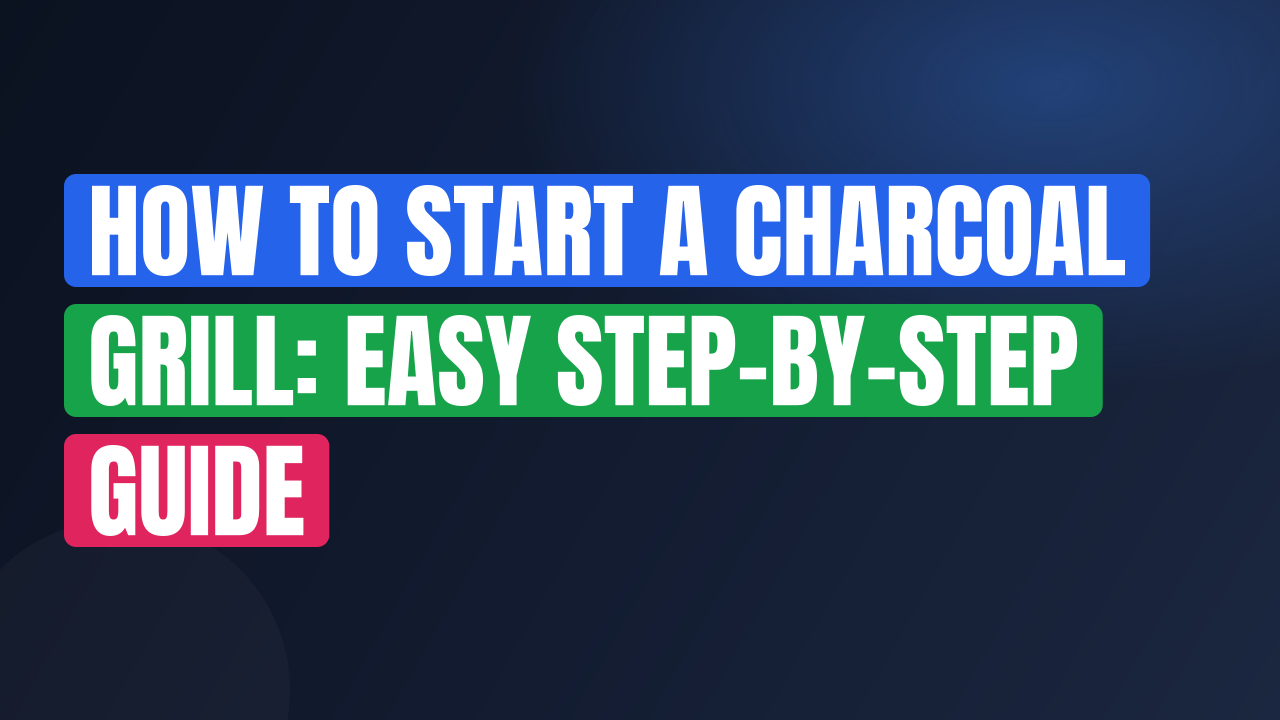 How to Start a Charcoal Grill: Easy Step-by-Step Guide