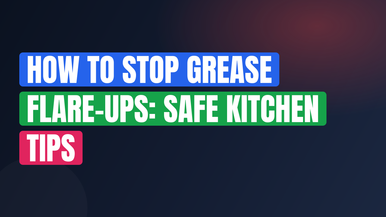 How to Stop Grease Flare-Ups: Safe Kitchen Tips