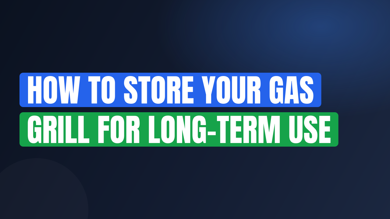 How to Store Your Gas Grill for Long-Term Use