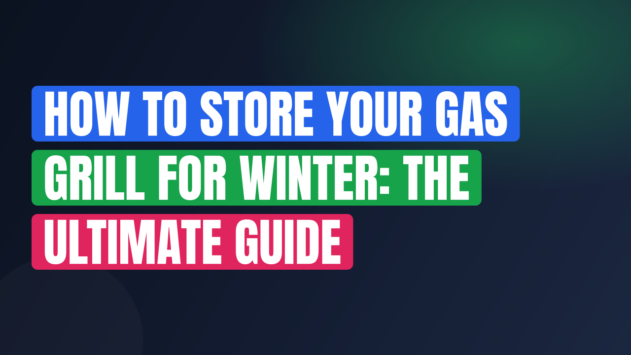 How to Store Your Gas Grill for Winter: The Ultimate Guide