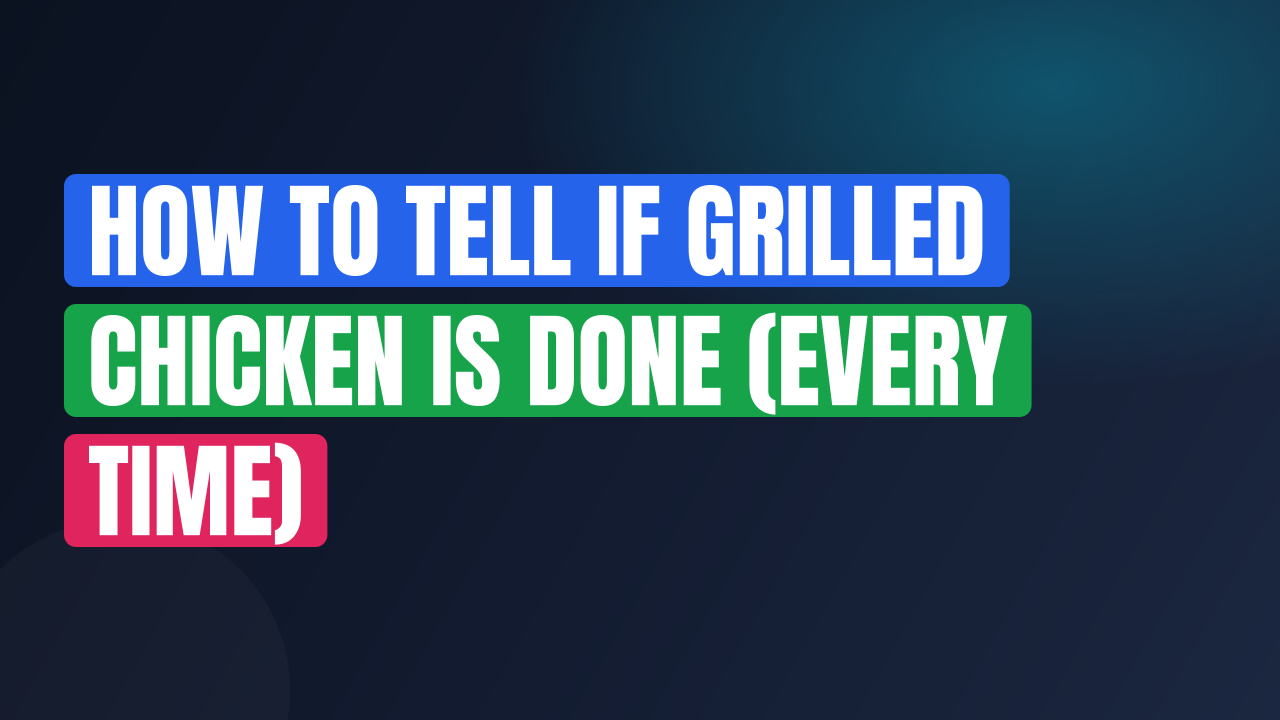 How to Tell If Grilled Chicken Is Done (Every Time)