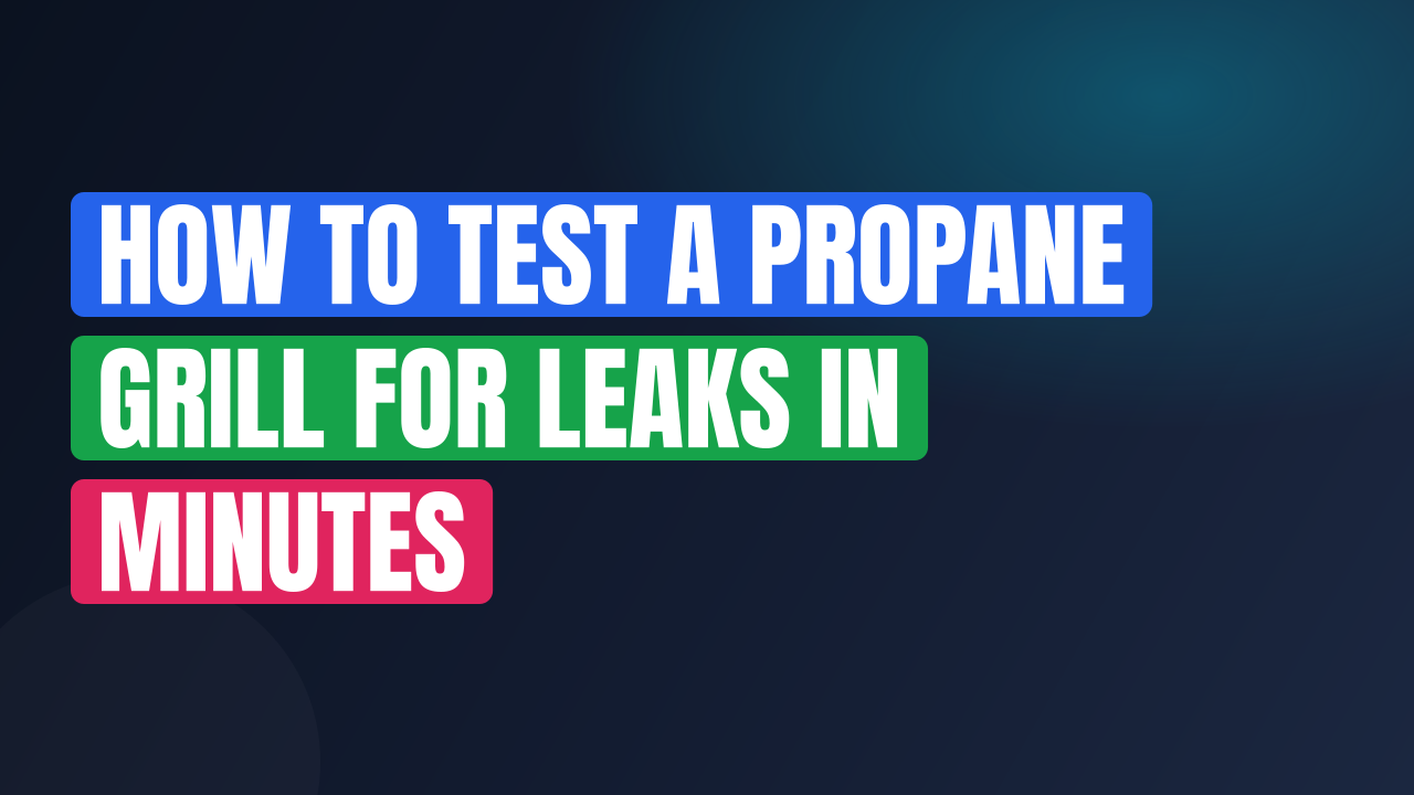 How to Test a Propane Grill for Leaks in Minutes