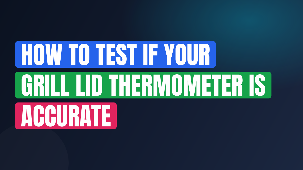How to Test If Your Grill Lid Thermometer Is Accurate