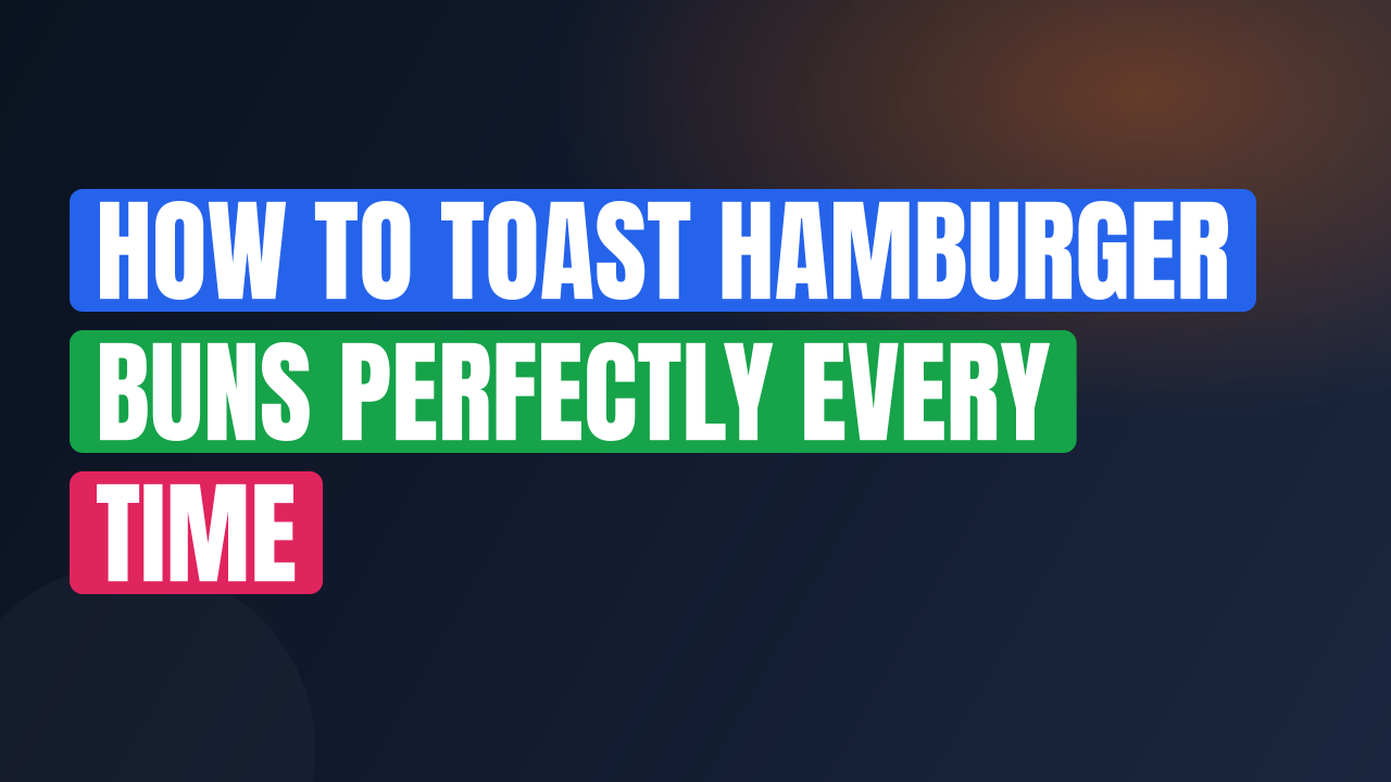 How to Toast Hamburger Buns Perfectly Every Time