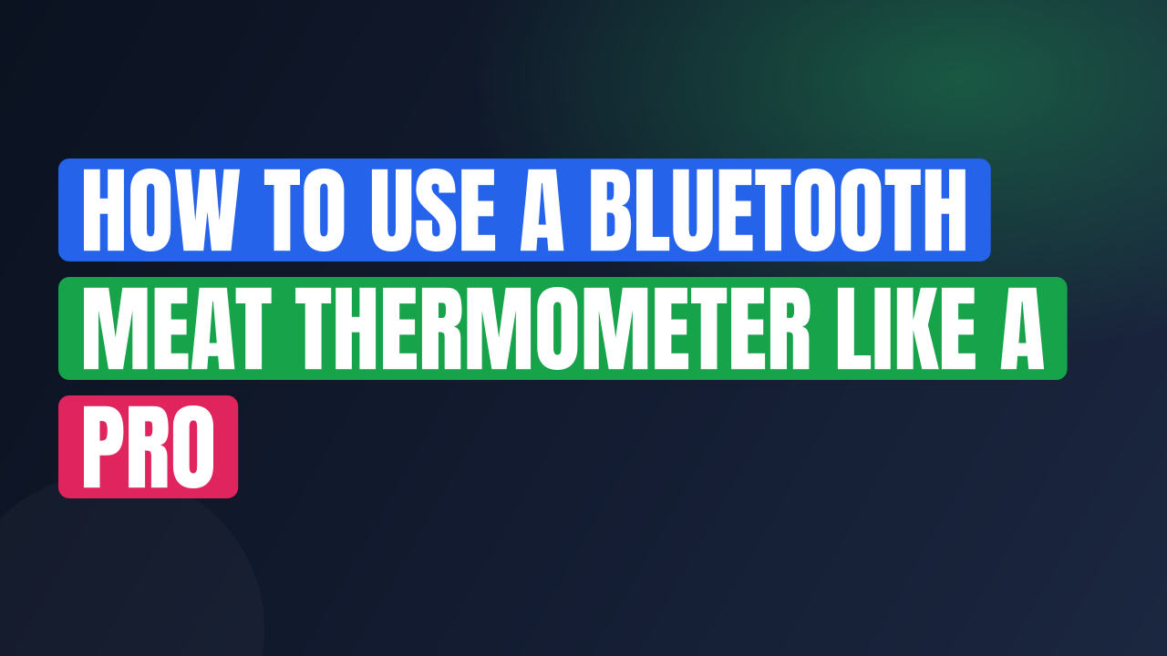 How to Use a Bluetooth Meat Thermometer Like a Pro